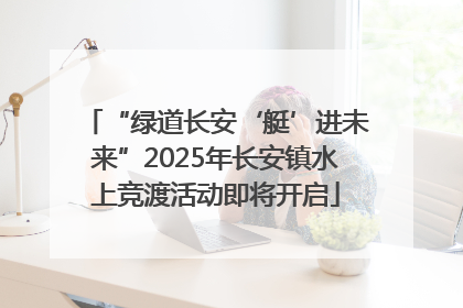 “绿道长安‘艇’进未来”2025年长安镇水上竞渡活动即将开启