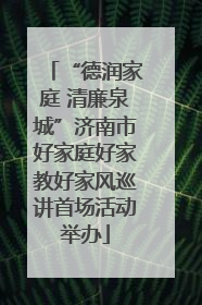 “德润家庭 清廉泉城”济南市好家庭好家教好家风巡讲首场活动举办