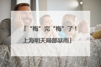 “梅”完“梅”了！上海明天局部暴雨