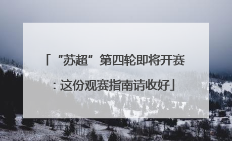 “苏超”第四轮即将开赛：这份观赛指南请收好