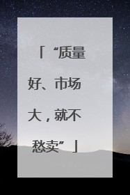 “质量好、市场大，就不愁卖”