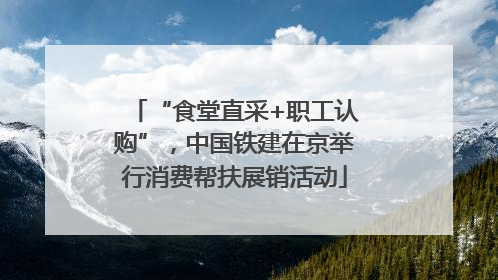 “食堂直采+职工认购”，中国铁建在京举行消费帮扶展销活动