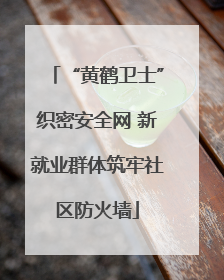 “黄鹤卫士”织密安全网 新就业群体筑牢社区防火墙