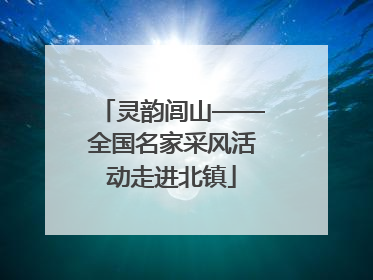 灵韵闾山——全国名家采风活动走进北镇