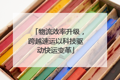 物流效率升级，跨越速运以科技驱动快运变革