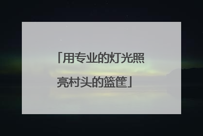 用专业的灯光照亮村头的篮筐