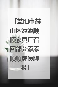 益阳市赫山区添添顺顺家具厂召回部分添添顺顺牌暖脚器
