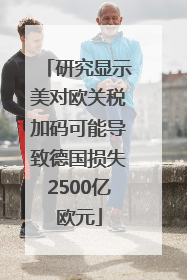 研究显示美对欧关税加码可能导致德国损失2500亿欧元