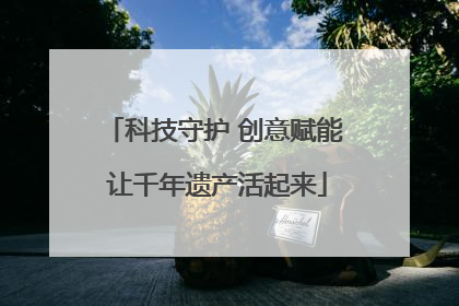 科技守护 创意赋能 让千年遗产活起来