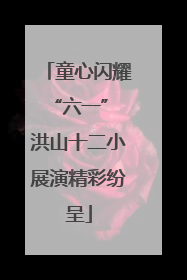童心闪耀“六一” 洪山十二小展演精彩纷呈