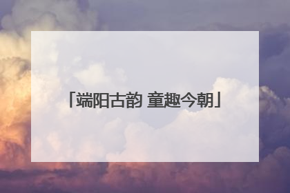 端阳古韵 童趣今朝