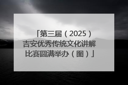 第三届（2025）吉安优秀传统文化讲解比赛圆满举办（图）