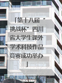第十八届“挑战杯”四川省大学生课外学术科技作品竞赛成功举办