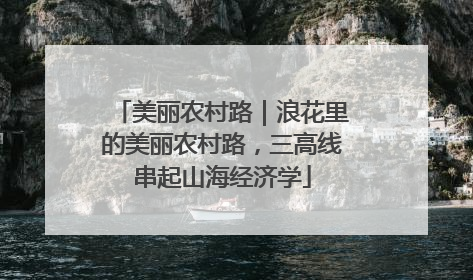 美丽农村路｜浪花里的美丽农村路，三高线串起山海经济学