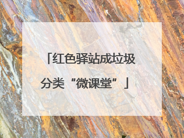 红色驿站成垃圾分类“微课堂”