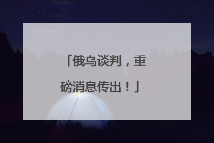 俄乌谈判,重磅消息传出!