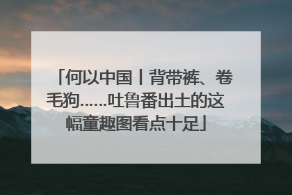 何以中国丨背带裤、卷毛狗……吐鲁番出土的这幅童趣图看点十足