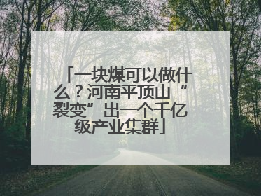 一块煤可以做什么？河南平顶山“裂变”出一个千亿级产业集群