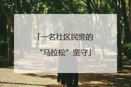 一名社区民警的“马拉松”坚守