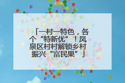 一村一特色,各个“特新优”!凤泉区村村解锁乡村振兴“富民果”