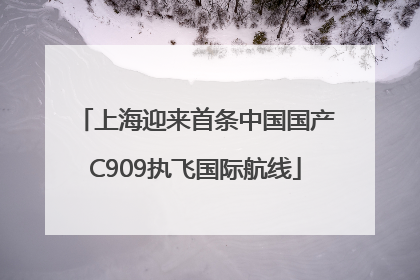 上海迎来首条中国国产C909执飞国际航线
