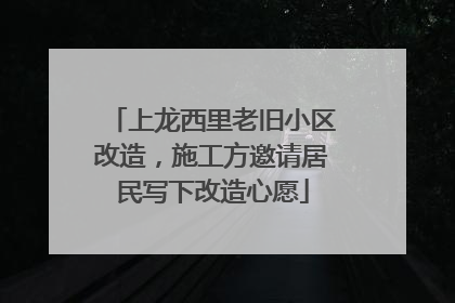 上龙西里老旧小区改造，施工方邀请居民写下改造心愿