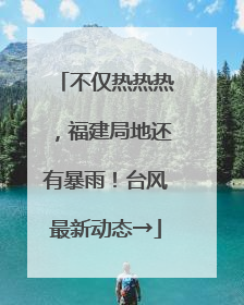 不仅热热热，福建局地还有暴雨！台风最新动态→