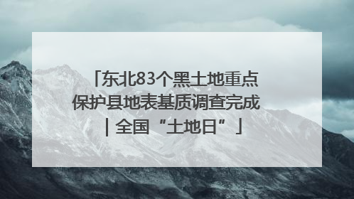 东北83个黑土地重点保护县地表基质调查完成｜全国“土地日”