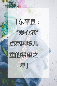 东平县：“爱心港”点亮困境儿童的希望之星