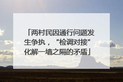 两村民因通行问题发生争执，“检调对接”化解一墙之隔的矛盾