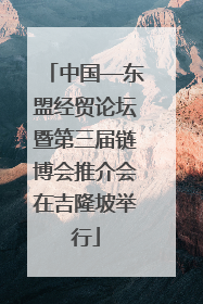 中国—东盟经贸论坛暨第三届链博会推介会在吉隆坡举行