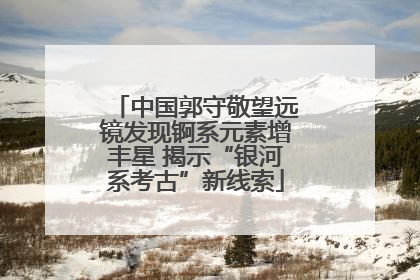 中国郭守敬望远镜发现锕系元素增丰星 揭示“银河系考古”新线索