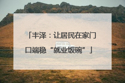 丰泽：让居民在家门口端稳“就业饭碗”