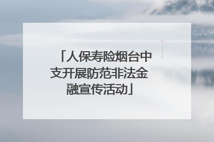人保寿险烟台中支开展防范非法金融宣传活动
