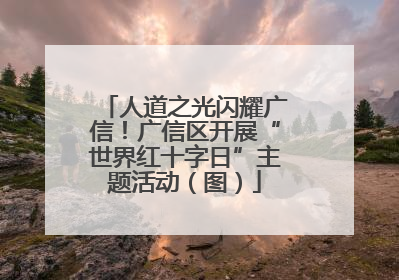 人道之光闪耀广信！广信区开展“世界红十字日”主题活动（图）