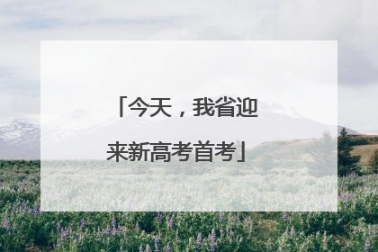 今天，我省迎来新高考首考