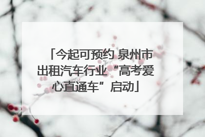 今起可预约 泉州市出租汽车行业“高考爱心直通车”启动