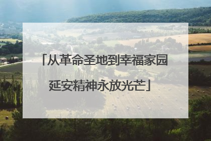 从革命圣地到幸福家园 延安精神永放光芒