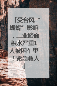 受台风“蝴蝶”影响，三亚路面积水严重1人被困车里！紧急救人