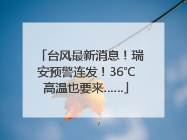 台风最新消息！瑞安预警连发！36℃高温也要来……