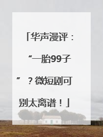 华声漫评：“一胎99子”？微短剧可别太离谱！