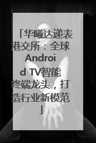 华曦达递表港交所：全球Android TV智能终端龙头，打造行业新模范