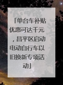 单台车补贴优惠可达千元，昌平区启动电动自行车以旧换新专项活动