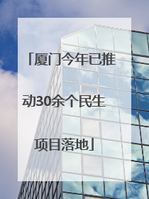 厦门今年已推动30余个民生项目落地