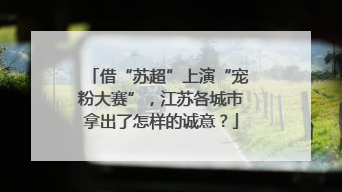 借“苏超”上演“宠粉大赛”，江苏各城市拿出了怎样的诚意？