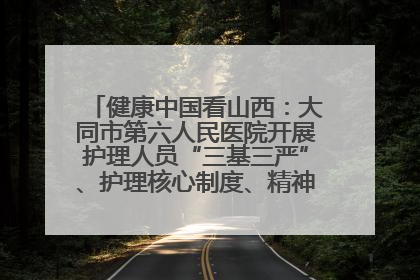 健康中国看山西：大同市第六人民医院开展护理人员“三基三严”、护理核心制度、精神科防暴技能培训