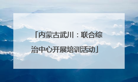 内蒙古武川：联合综治中心开展培训活动