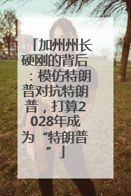 加州州长硬刚的背后：模仿特朗普对抗特朗普，打算2028年成为“特朗普”