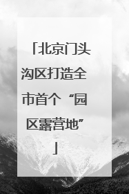 北京门头沟区打造全市首个“园区露营地”