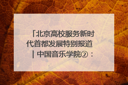 北京高校服务新时代首都发展特别报道｜中国音乐学院②：“中国音·中国乐·中国年”助力北京全国文化中心建设